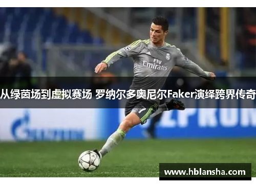 从绿茵场到虚拟赛场 罗纳尔多奥尼尔Faker演绎跨界传奇