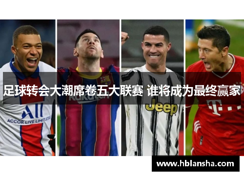 足球转会大潮席卷五大联赛 谁将成为最终赢家